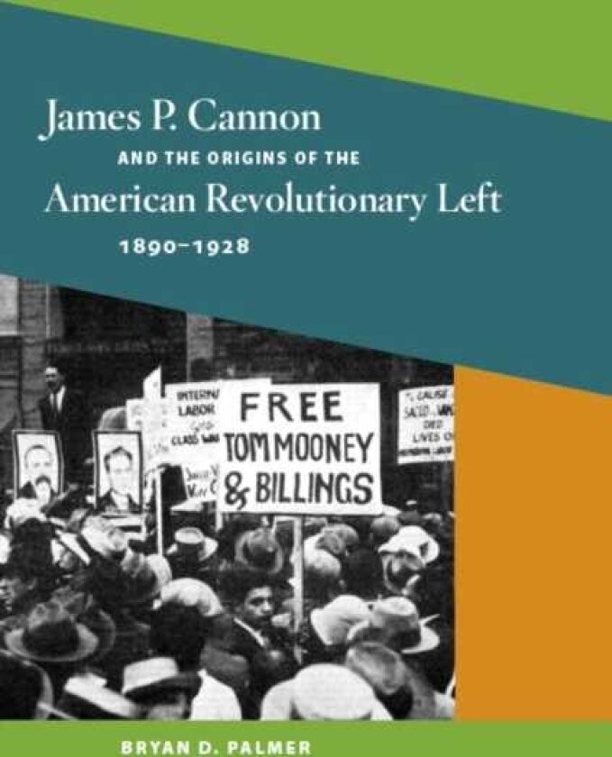 James P. Cannon and the Origins of the American Revolutionary Left, 18901928