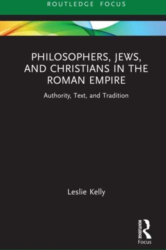 Philosophers, Jews, and Christians in the Roman Empire Authority, Text, and Tradition