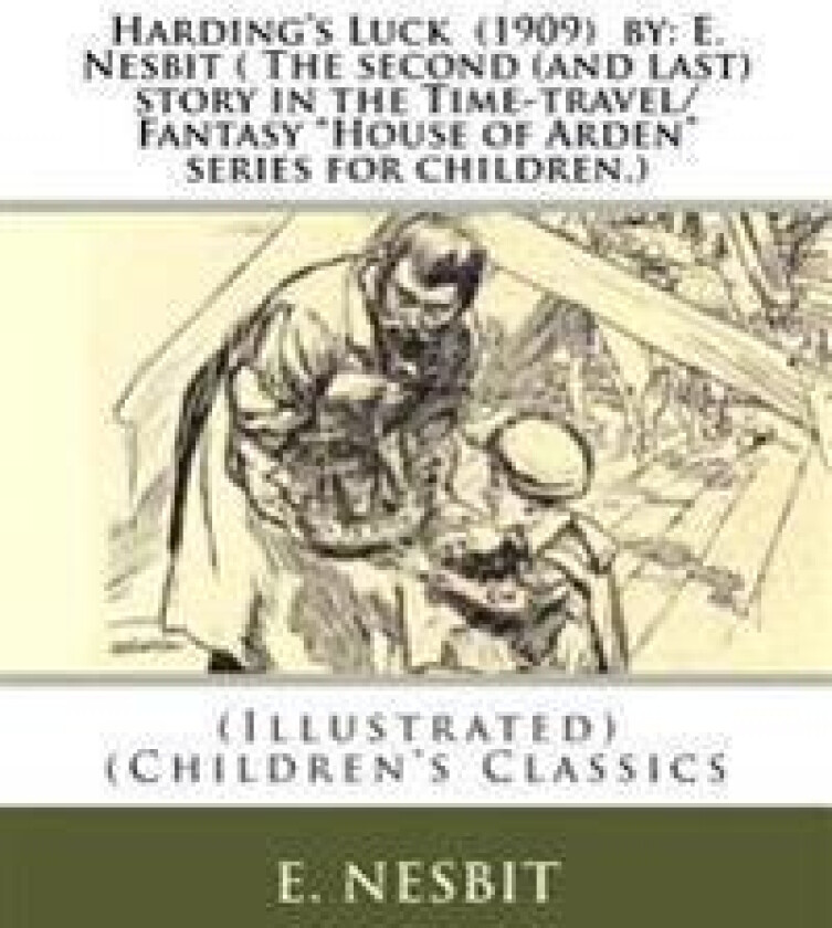 Harding's Luck (1909) by: E. Nesbit ( The second (and last) story in the Time-travel/Fantasy 'House of Arden' series for children.): (Illustrate