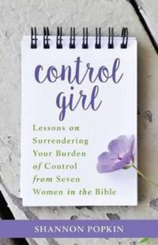 Control Girl – Lessons on Surrendering Your Burden of Control from Seven Women in the Bible