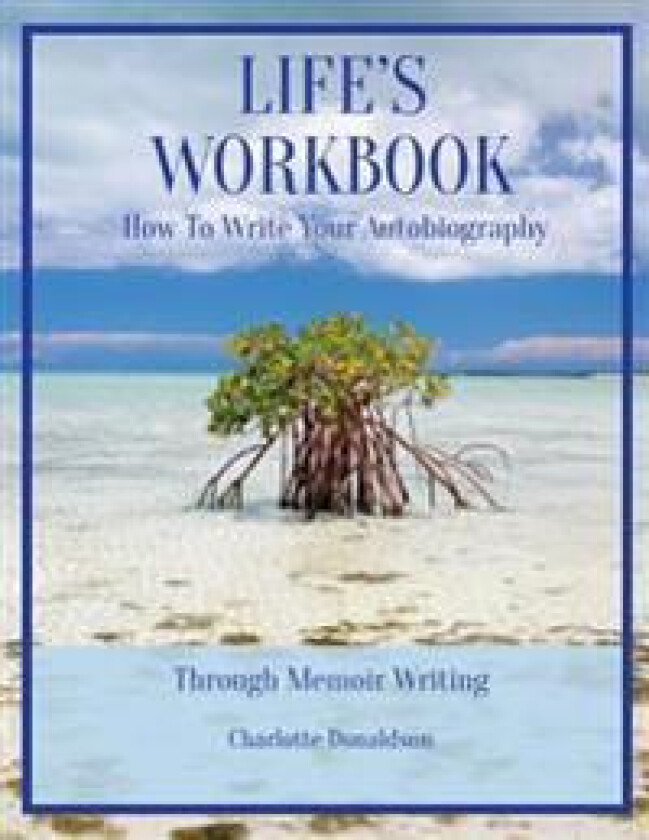 Life's Workbook: How to Write Your Autobiography Through Memoir Writing