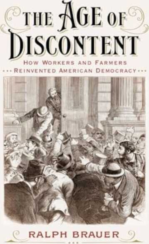 The Age of Discontent How Workers and Farmers Reinvented American Democracy