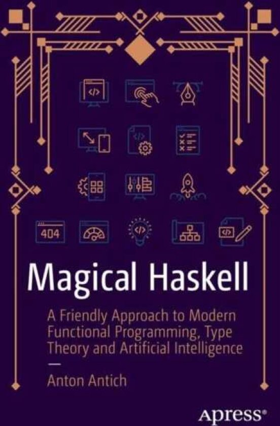 Magical Haskell A Friendly Approach to Modern Functional Programming, Type Theory, and Artificial Intelligence
