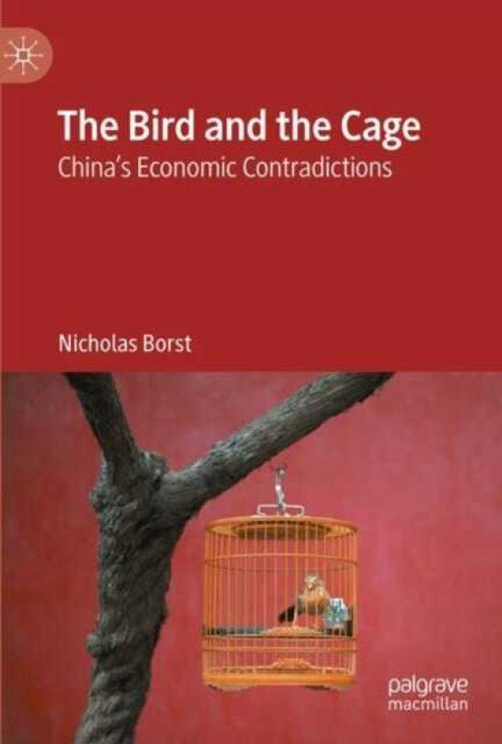 The Bird and the Cage China’s Economic Contradictions