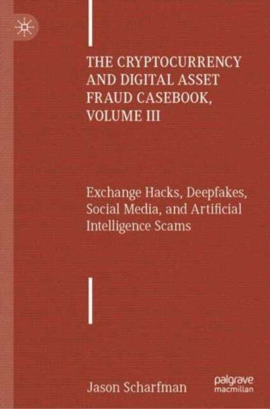 The Cryptocurrency and Digital Asset Fraud Casebook, Volume III Exchange Hacks, Deepfakes, Social Media, and Artificial Intelligence Scams