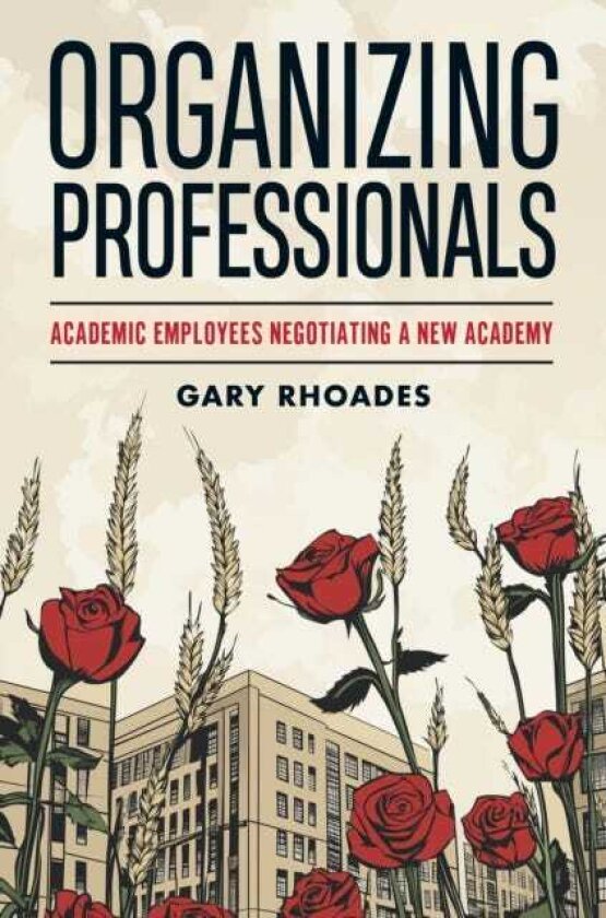 Organizing Professionals Academic Employees Negotiating a New Academy