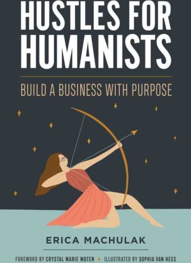 Hustles for Humanists Build a Business with Purpose