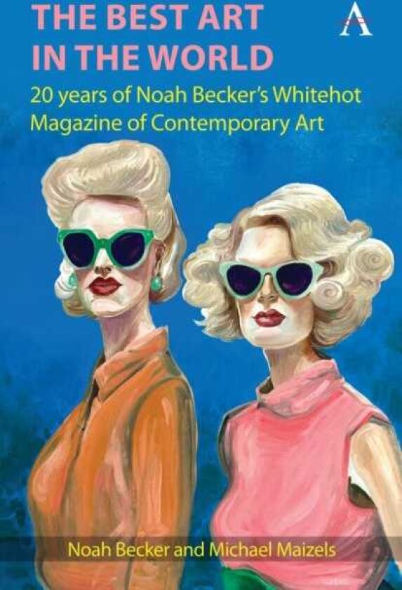 The Best Art in the World 20 years of Noah Becker's Whitehot Magazine of Contemporary Art