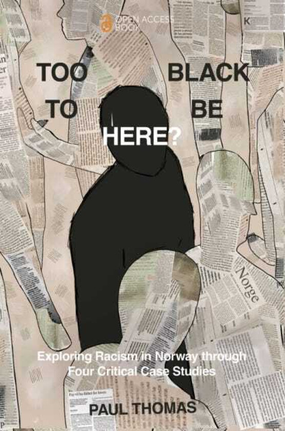Too Black to Be Here?  Exploring Racism in Norway through Four Critical Case Studies