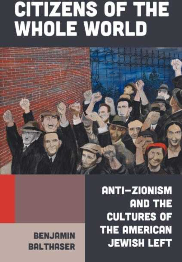Citizens of the Whole World  AntiZionism and the Cultures of the American Jewish Left