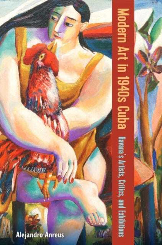 Modern Art in 1940s Cuba Havana's Artists, Critics, and Exhibitions