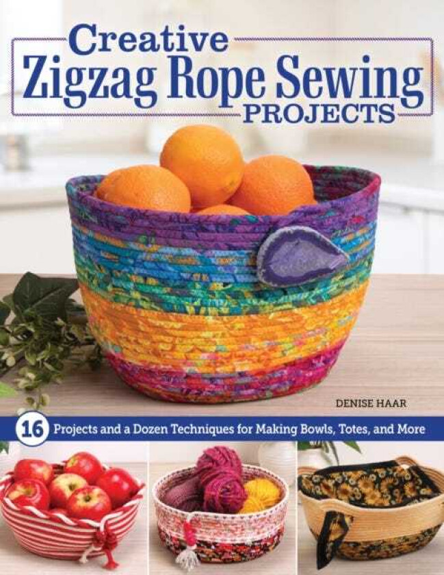 Creative Zigzag Rope Sewing Projects 16 Projects and a Dozen Techniques for Making Bowls, Totes, and More