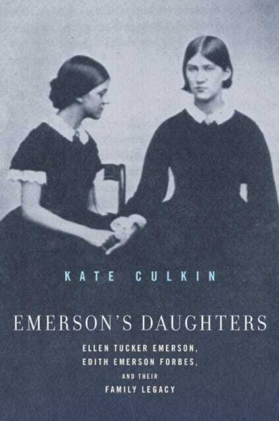 Emerson's Daughters Ellen Tucker Emerson, Edith Emerson Forbes, and Their Family Legacy