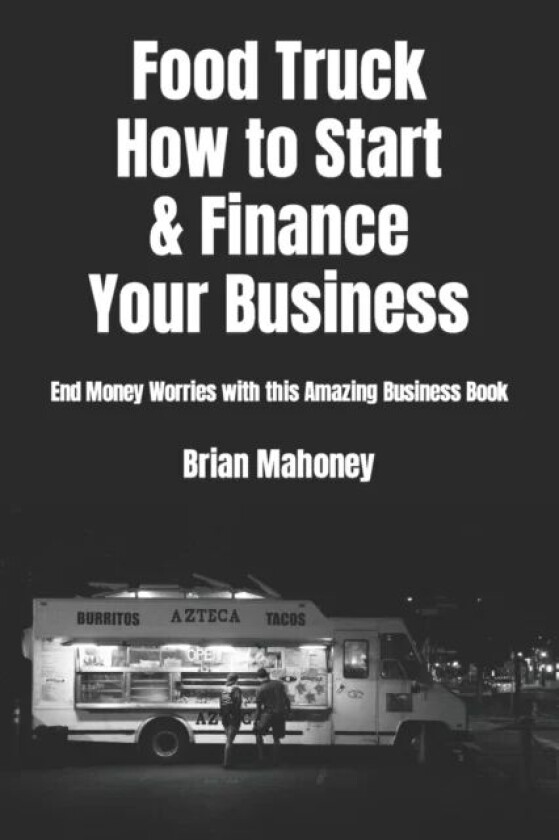 Food Truck How to Start & Finance Your Business av Brian Mahoney