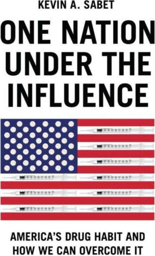 One Nation Under the Influence America's Drug Habit and How We Can Overcome It
