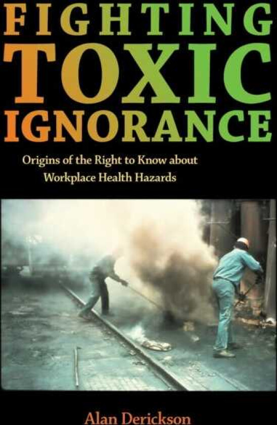 Fighting Toxic Ignorance Origins of the Right to Know about Workplace Health Hazards