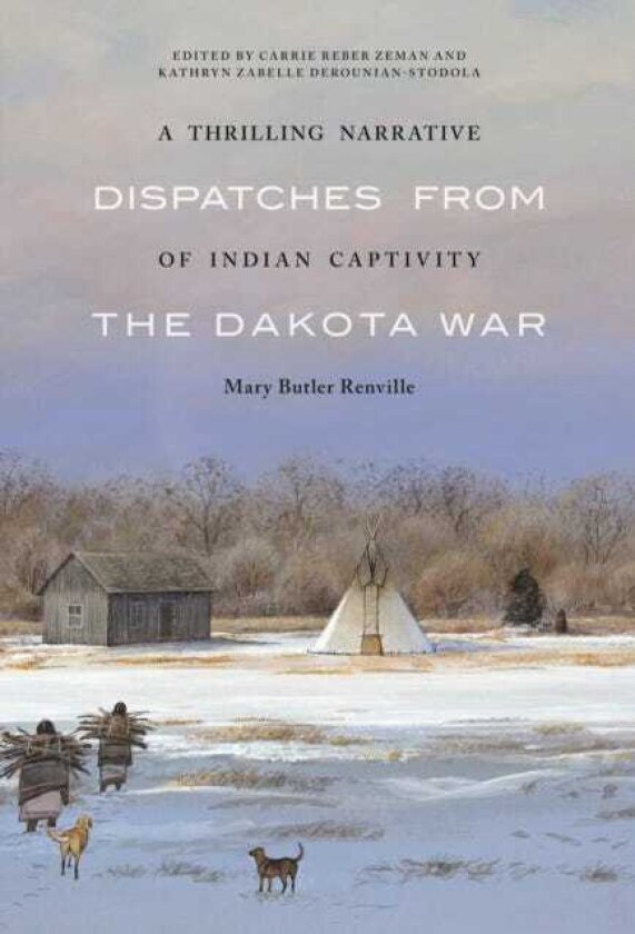 A Thrilling Narrative of Indian Captivity Dispatches from the Dakota War
