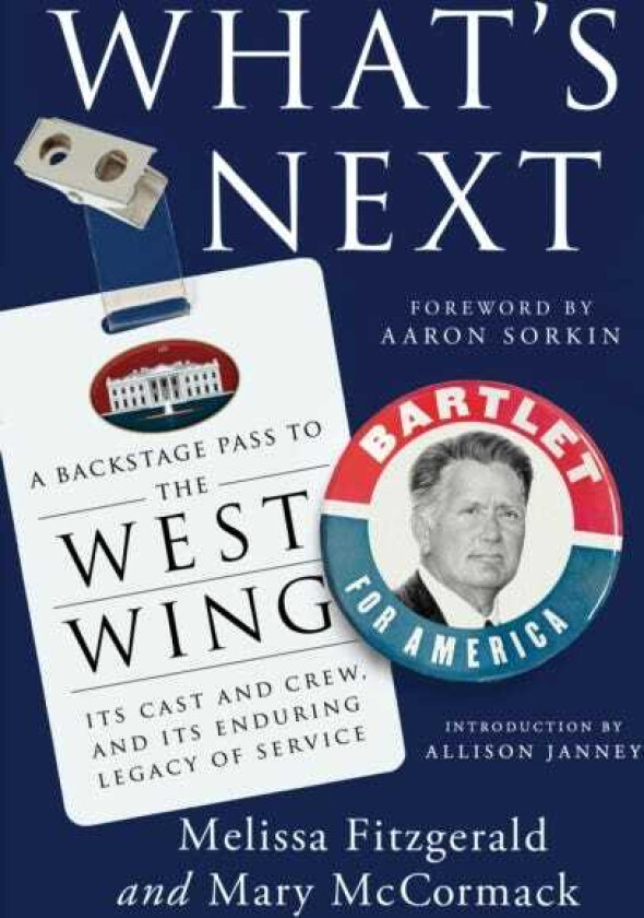 What's Next A Backstage Pass to The West Wing, Its Cast and Crew, and Its Enduring Legacy of Service