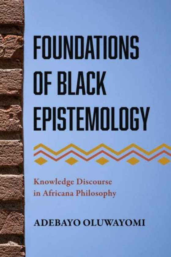 Foundations of Black Epistemology Knowledge Discourse in Africana Philosophy