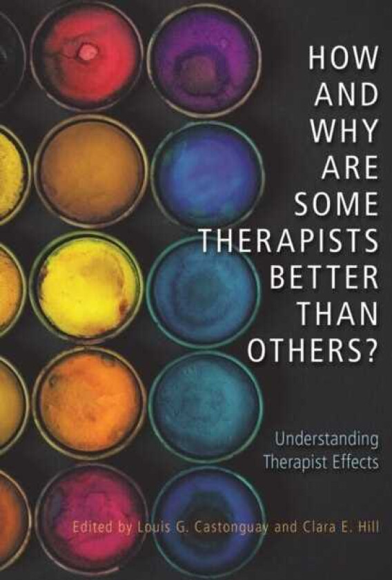How and Why Are Some Therapists Better Than Others? Understanding Therapist Effects
