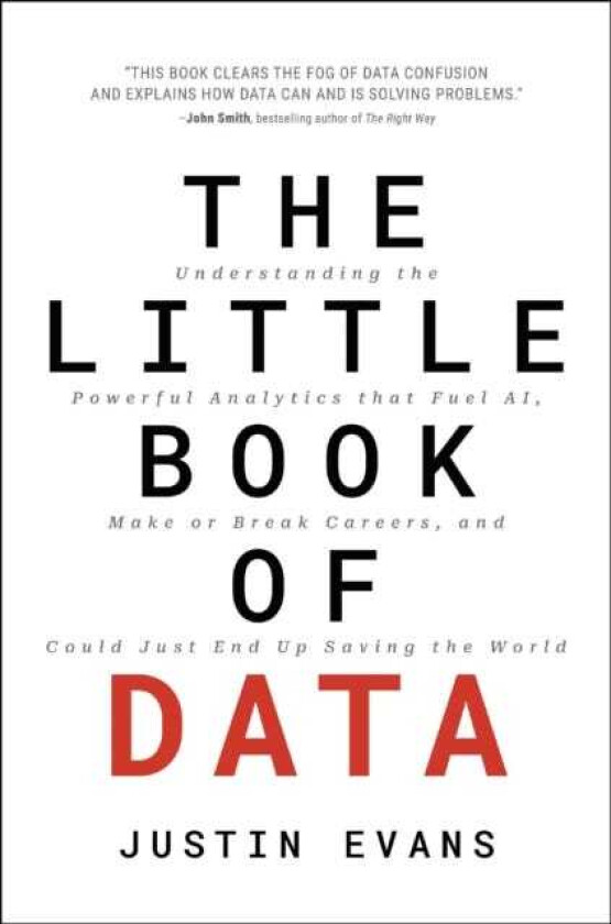 The Little Book of Data Understanding the Powerful Analytics that Fuel AI, Make or Break Careers, and Could Just End Up Saving the World