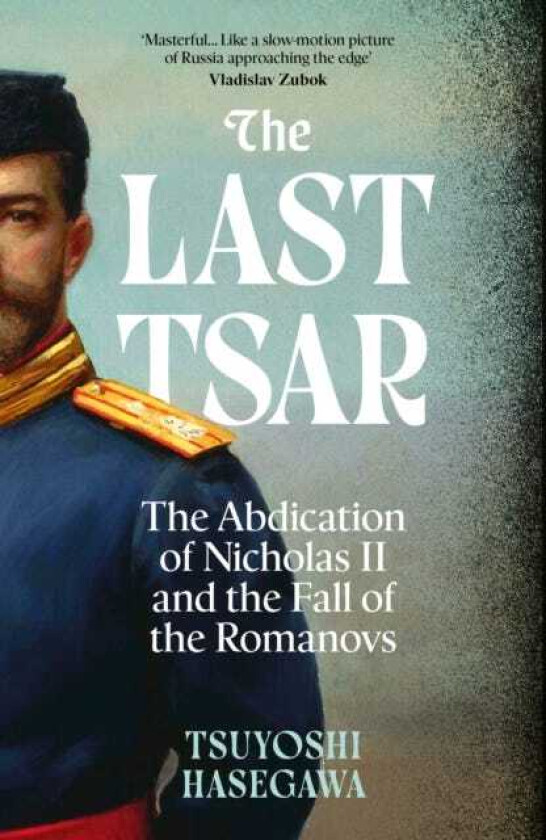 The Last Tsar The Abdication of Nicholas II and the Fall of the Romanovs