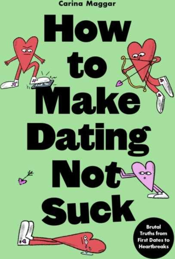 How to Make Dating Not Suck Brutal Truths from First Dates to Heartbreaks