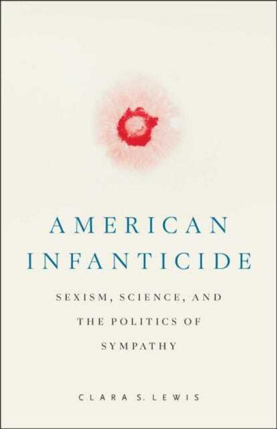 American Infanticide Sexism, Science, and the Politics of Sympathy