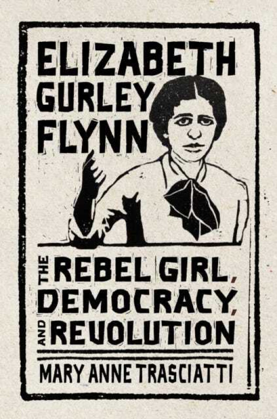 Elizabeth Gurley Flynn The Rebel Girl, Democracy, and Revolution