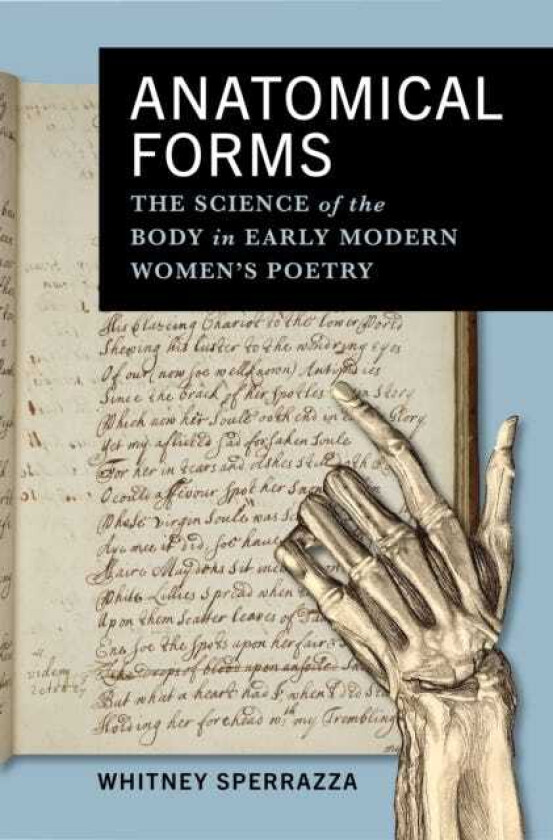 Anatomical Forms The Science of the Body in Early Modern Women’s Poetry