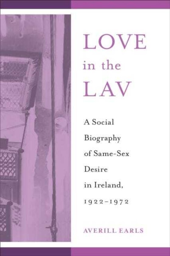 Love in the Lav A Social Biography of SameSex Desire in Ireland, 19221972