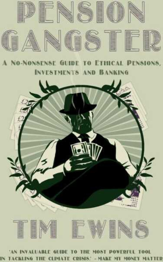 Pension Gangster A NoNonsense Guide to Ethical Pensions, Investments and Banking