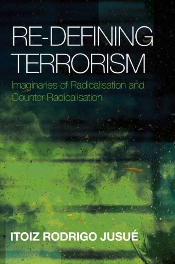 ReDefining Terrorism Imaginaries of Radicalisation and CounterRadicalisation
