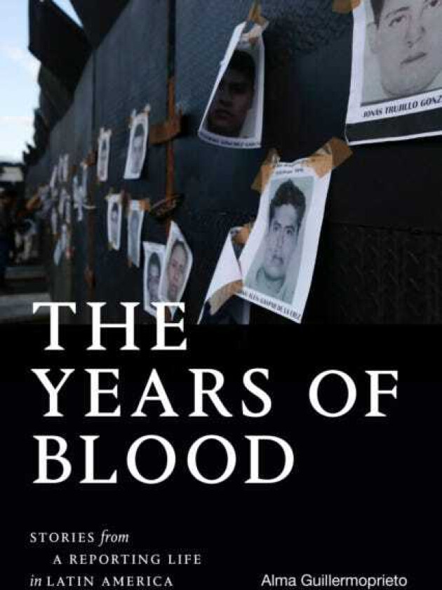 The Years of Blood Stories from a Reporting Life in Latin America