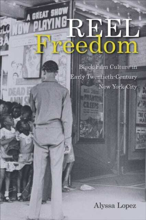 Reel Freedom Black Film Culture in Early TwentiethCentury New York City