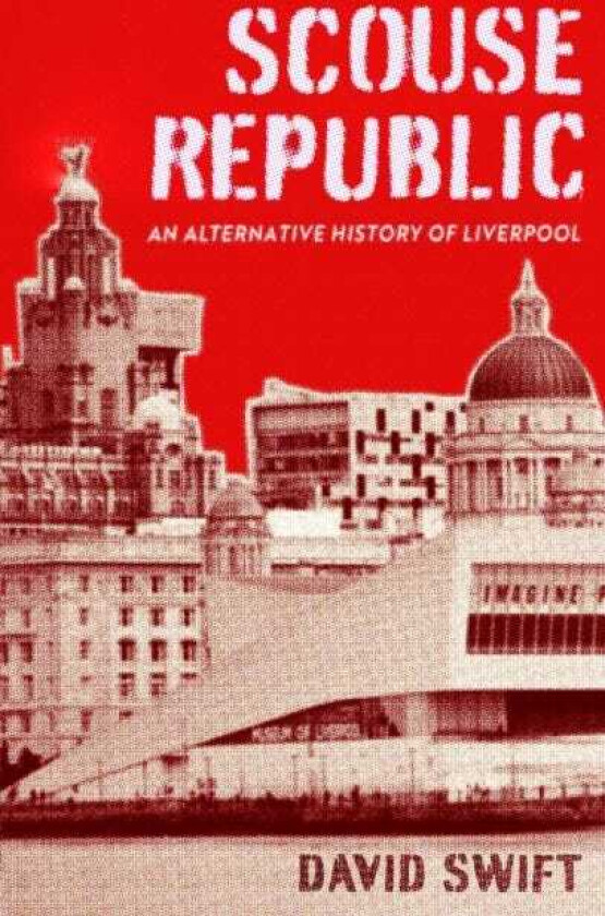 Scouse Republic An Alternative History of Liverpool