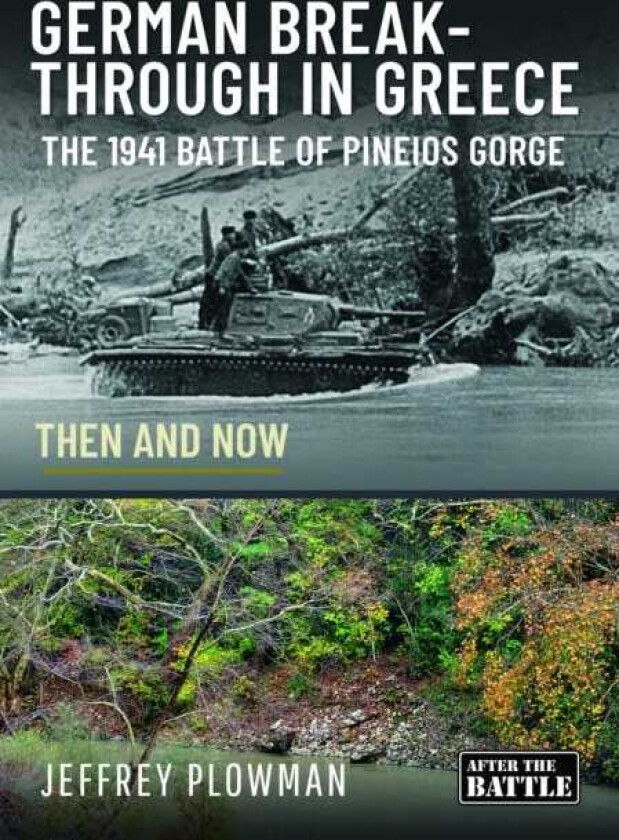 German Breakthrough in Greece The 1941 Battle of Pineios Gorge Then and Now