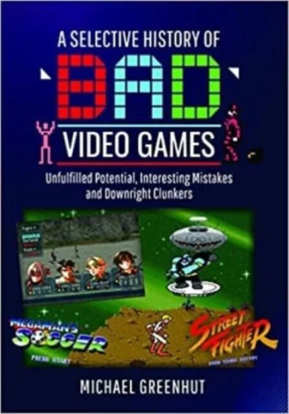 A Selective History of 'Bad' Video Games av Michael Greenhut