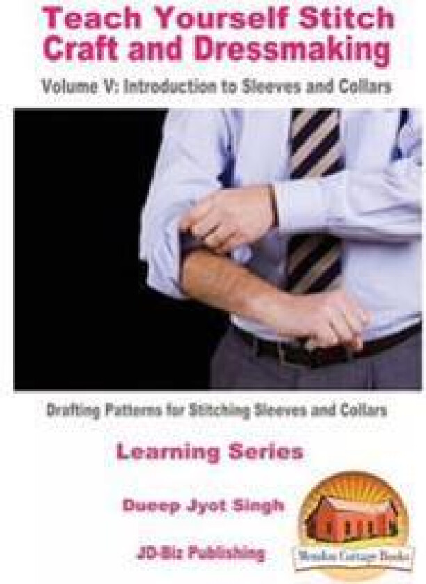 Teach Yourself Stitch Craft and Dressmaking Volume V: Introduction to Sleeves and Collars - Drafting Patterns for Stitching Sleeves and Collars