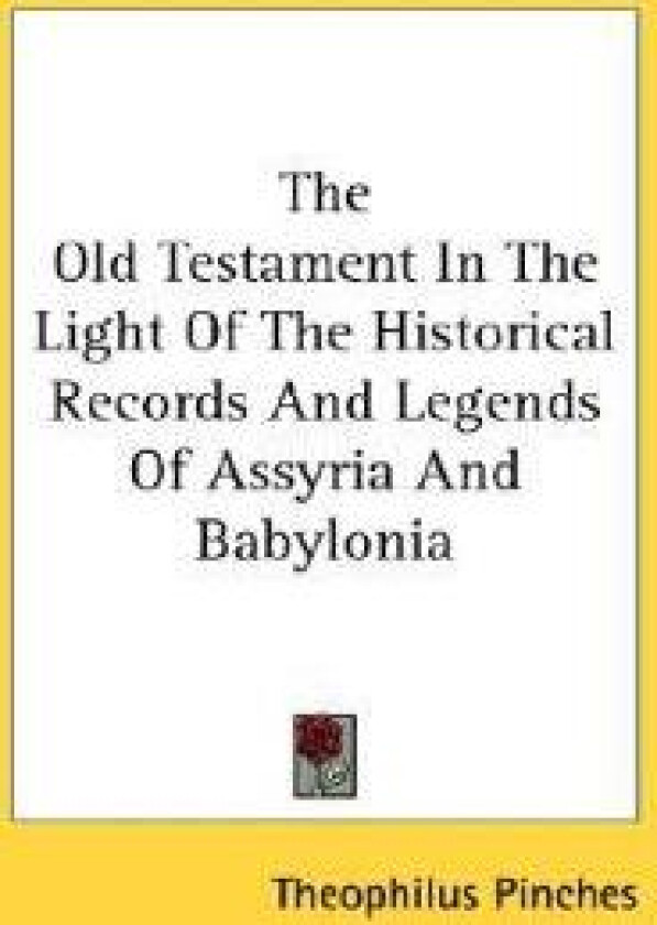 Old Testament In The Light Of The Historical Records And Legends Of Assyria And Babylonia