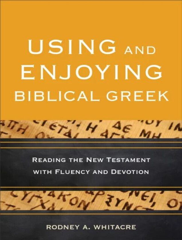 Using and Enjoying Biblical Greek - Reading the New Testament with Fluency and Devotion av Rodney A. Whitacre