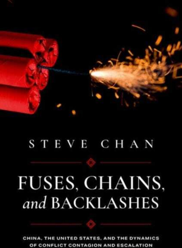 Fuses, Chains, and Backlashes China, the United States, and the Dynamics of Conflict Contagion and Escalation