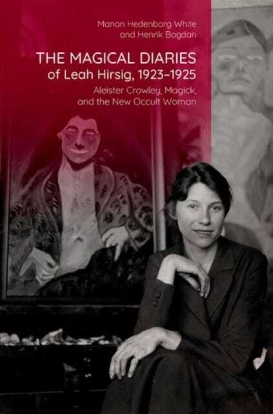 The Magical Diaries of Leah Hirsig, 19231925 Aleister Crowley, Magick, and the New Occult Woman