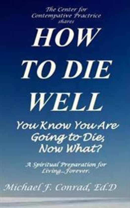 How to Die Well: You Know You Are Going to Die...Now What?