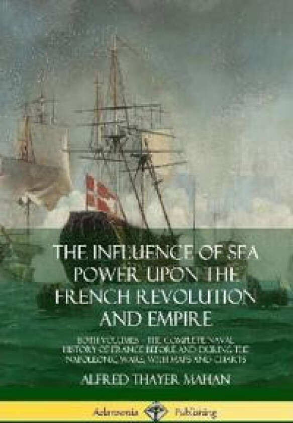 The Influence of Sea Power Upon the French Revolution and Empire