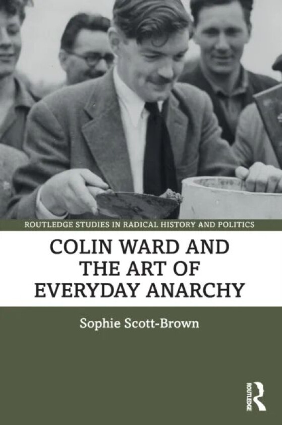 Colin Ward and the Art of Everyday Anarchy av Sophie (University of East Anglia UK) Scott-Brown