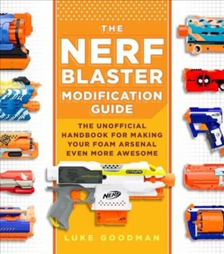 The Nerf Blaster Modification Guide av Luke Goodman