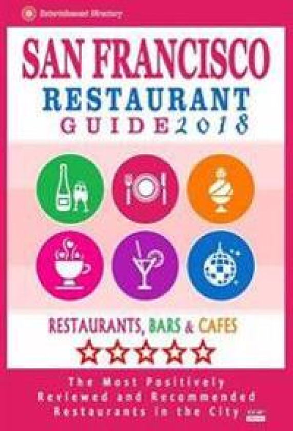 San Francisco Restaurant Guide 2018: Best Rated Restaurants in San Francisco - 500 Restaurants, Bars and Cafés Recommended for Visitors, 2018
