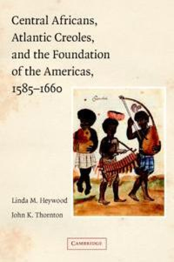 Central Africans, Atlantic Creoles, and the Foundation of the Americas, 1585–1660