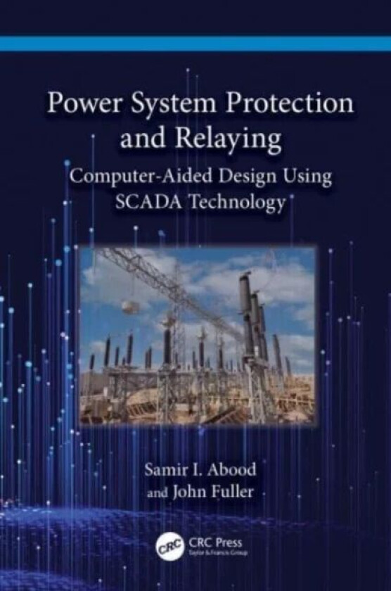 Power System Protection and Relaying av Samir I. (Prairie View A&M University Texas USA) Abood, John (Prairie View A&M Uni USA.) Fuller